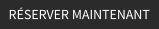 RÉSERVER MAINTENANT