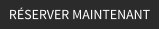 RÉSERVER MAINTENANT