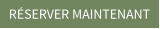 RÉSERVER MAINTENANT