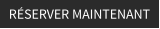 RÉSERVER MAINTENANT