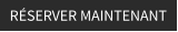 RÉSERVER MAINTENANT